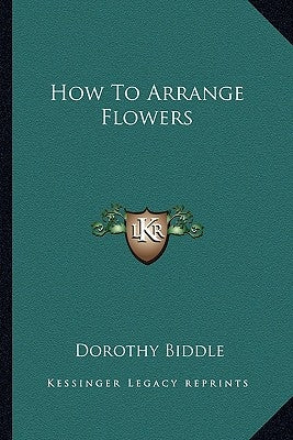 How to Arrange Flowers by Biddle, Dorothy