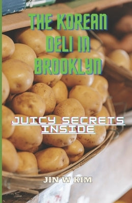 The Korean Deli in Brooklyn: Juicy Secrets Inside by Kim, Jin W.