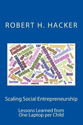 Scaling Social Entrepreneurship: Lessons Learned from One Laptop per Child by Hacker, Robert H.