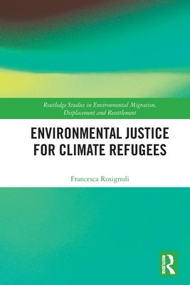 Environmental Justice for Climate Refugees by Rosignoli, Francesca