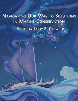 Navigating Our Way to Solutions in Marine Conservation by Crowder, Larry B.