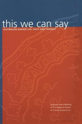 this we can say: Australian Quaker Life, Faith and Thought by (quakers), Society of Friends