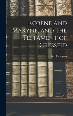 Robene and Makyne, and the Testament of Cresseid by Henryson, Robert