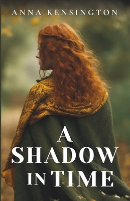 A Shadow in Time: A Tudor Time Travel Romance by Kensington, Anna