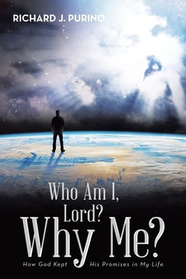 Who Am I, Lord? Why Me?: How God Kept His Promises in My Life by Purino, Richard J.