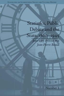 Statistics, Public Debate and the State, 1800-1945: A Social, Political and Intellectual History of Numbers by Prevost, Jean-Guy