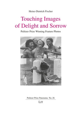 Touching Images of Delight and Sorrow: Pulitzer Prize Winning Feature Photos by Fischer, Heinz-Dietrich