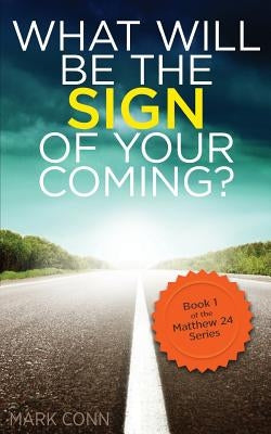 What will be the sign of your coming? by Conn, Mark