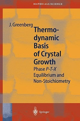 Thermodynamic Basis of Crystal Growth: P-T-X Phase Equilibrium and Non-Stoichiometry by Greenberg, Jacob