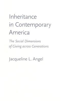 Inheritance in Contemporary America: The Social Dimensions of Giving Across Generations by Angel, Jacqueline L.