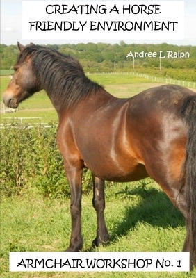 Creating a Horse Friendly Environment - Armchair Workshop No.1 by Ralph, Andree L.