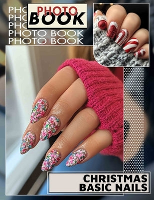 Christmas Basic Nails Photo Book: 40 Stunning Nail Art Designs Inspired By Holiday Cheer For Your Festive Season by Martinez, Mateo