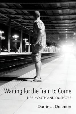 Waiting for the Train to Come: Life, Youth and Dushore by Denmon, Darrin J.