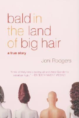 Bald in the Land of Big Hair: A True Story by Rodgers, Joni