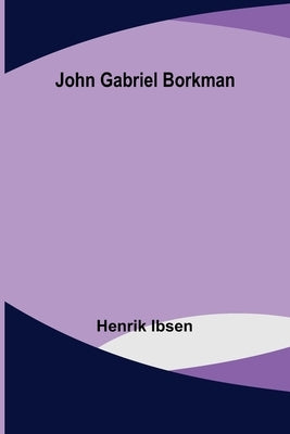 John Gabriel Borkman by Ibsen, Henrik