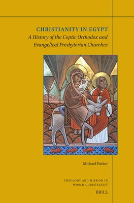 Christianity in Egypt: A History of the Coptic Orthodox and Evangelical Presbyterian Churches by Parker, Michael