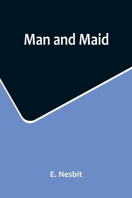 Man and Maid by Nesbit, E.