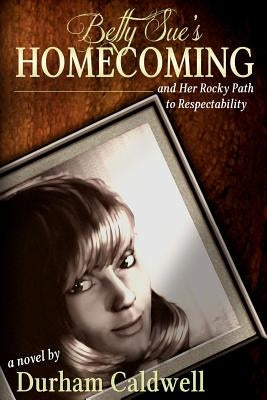 Betty Sue's Homecoming: and Her Rocky Path to Respectability by Rooney, Amy