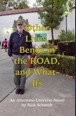 OTHER LIVES, BENDS IN THE ROAD, AND WHAT-IFs (An Alternate-Universe Novel by Rick Schmidt).: Special 1st Edition HARDCOVER w/DustJacket, B&W--Rick's F by Schmidt, Rick