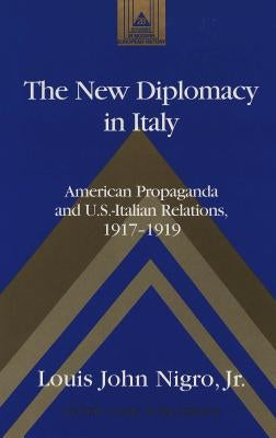 The New Diplomacy in Italy: American Propaganda and U.S.-Italian Relations, 1917-1919 by Coppa, Frank J.