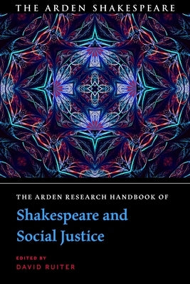 The Arden Research Handbook of Shakespeare and Social Justice by Ruiter, David