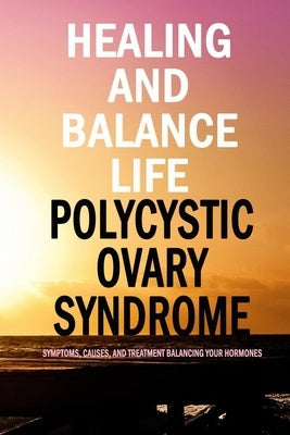 Healing and Balance Life Polycystic Ovary Syndrome: : PCOS Journal and Tracker by Branch, Jamila