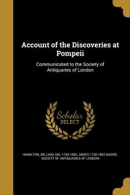 Account of the Discoveries at Pompeii by Hamilton, William