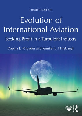 Evolution of International Aviation: Seeking Profit in a Turbulent Industry by Rhoades, Dawna L.