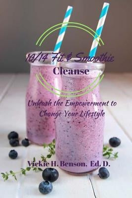 10/14 Fit & Smoothie Cleanse: Unleash the Empowerment to Change Your Lifestyle by Benson, Vickie H.
