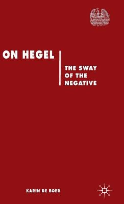 On Hegel: The Sway of the Negative by De Boer, Karin