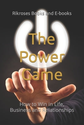 The Power Game: How to Win in Life, Business and Relationships by Books and E-Books, Rikroses