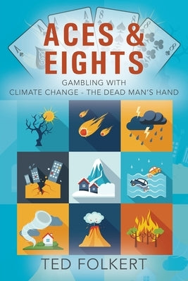 Aces & Eights: Gambling With Climate Change - The Dead Man's Hand by Folkert, Ted