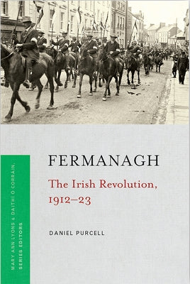Fermanagh: The Irish Revolution, 1912-23 by Purcell, Daniel
