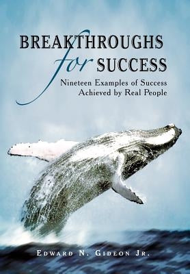 Breakthroughs for Success: Nineteen Examples of Success Achieved by Real People by Gideon, Edward N., Jr.