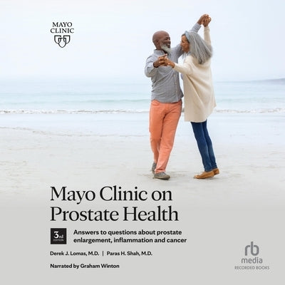 Mayo Clinic on Prostate Health, 3rd Edition: Answers to Questions about Prostate Enlargement, Inflammation and Cancer by Shah, Paras S.