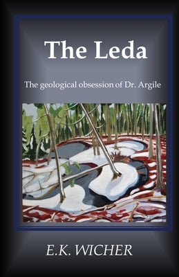 The Leda: The geological obsession of Dr. Argile by Wicher, E. K.
