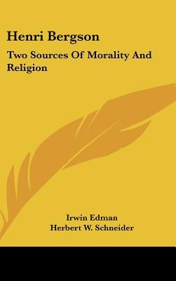 Henri Bergson: Two Sources of Morality and Religion by Edman, Irwin