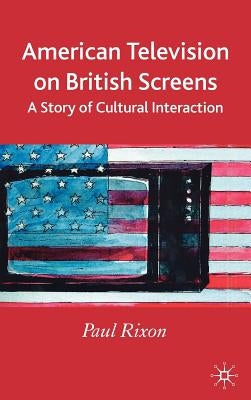 American Television on British Screens: A Story of Cultural Interaction by Rixon, P.