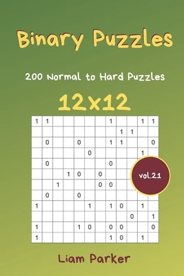 Binary Puzzles - 200 Normal to Hard Puzzles 12x12 vol.21 by Parker, Liam