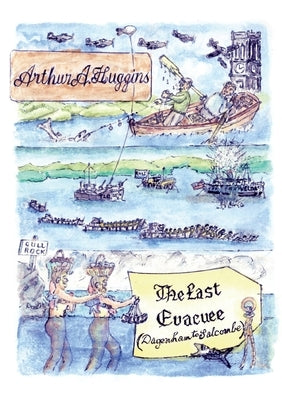 The Last Evacuee: Dagenham to Salcombe by Huggins, Arthur