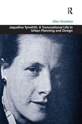 Jaqueline Tyrwhitt: A Transnational Life in Urban Planning and Design by Shoshkes, Ellen