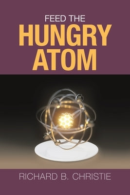 Feed the Hungry Atom by Christie, Richard B.