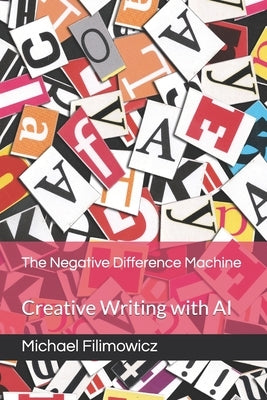 The Negative Difference Machine: Creative Writing with AI by Filimowicz, Michael