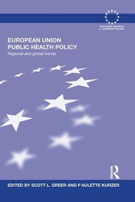 European Union Public Health Policy: Regional and Global Trends by Greer, Scott