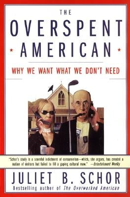 The Overspent American: Why We Want What We Don't Need by Schor, Juliet B.
