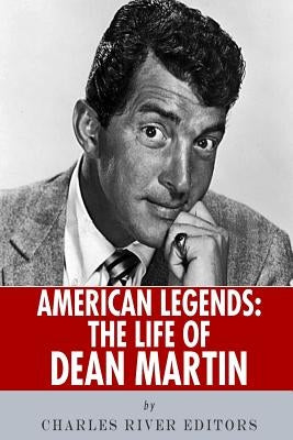 American Legends: The Life of Dean Martin by Charles River Editors