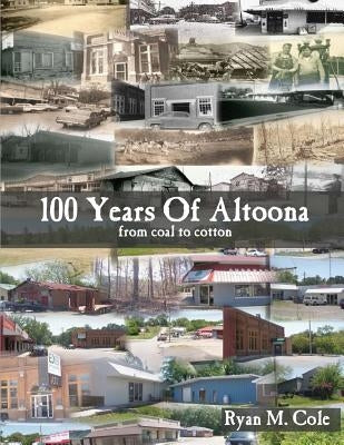 100 Years Of Altoona: From Coal To Cotton by Cole, Ryan M.