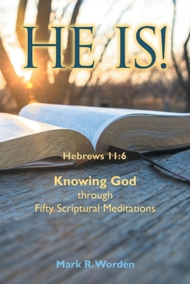 He Is!: Knowing God Through Fifty Scriptural Meditations by Worden, Mark R.