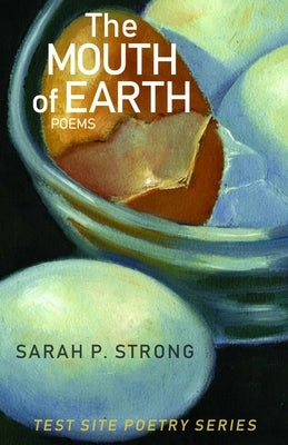 The Mouth of Earth: Poems by Strong, Sarah P.