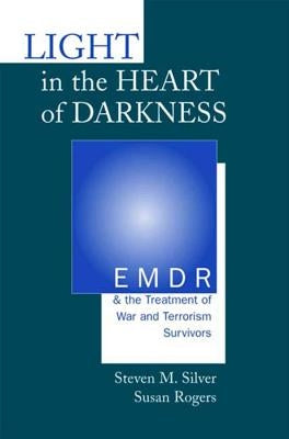 Light in the Heart of Darkness: Emdr and the Treatment of War and Terrorism Survivors by Rogers, Susan